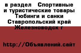  в раздел : Спортивные и туристические товары » Тюбинги и санки . Ставропольский край,Железноводск г.